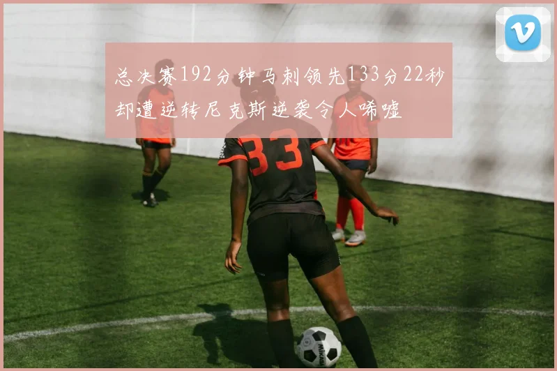 总决赛192分钟马刺领先133分22秒却遭逆转尼克斯逆袭令人唏嘘