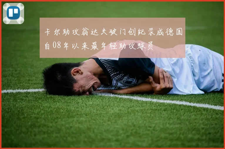 卡尔助攻翁达夫破门创纪录成德国自08年以来最年轻助攻球员